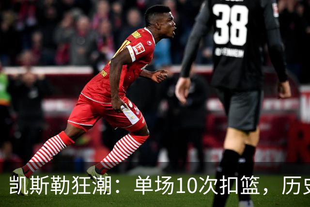 凯斯勒狂潮：单场10次扣篮，历史上仅次于奥尼尔！